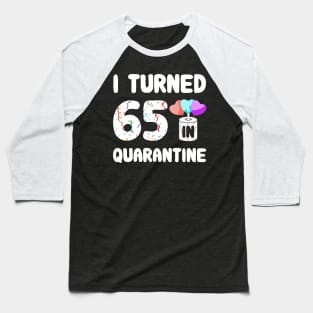 I Turned 65 In Quarantine Baseball T-Shirt